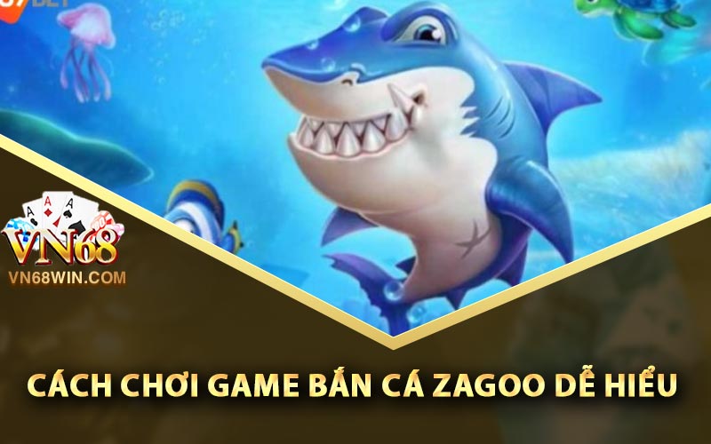 Cách chơi game bắn cá Zagoo dễ hiểu